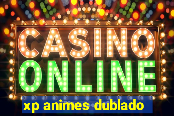xp animes dublado